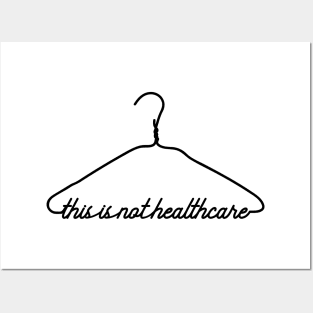 This Coat Hanger Is Not Healthcare. My Body My Choice. Posters and Art